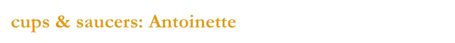 cups & saucers: Antoinette