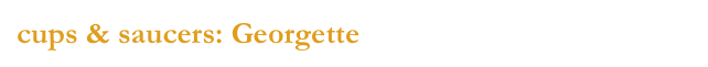 cups & saucers: Georgette